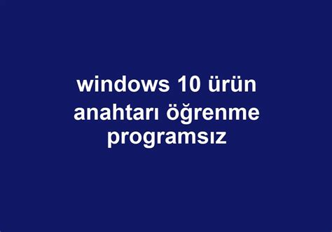 windows 10 ürün anahtarı öğrenme programsız
